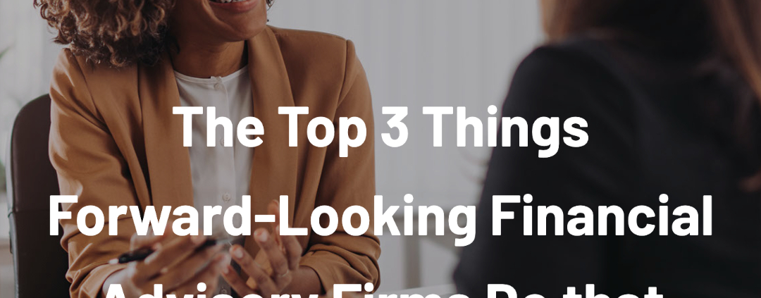 Download Now | The Top 3 Things Forward-Looking Financial Advisory Firms Do that Average Firms Don't